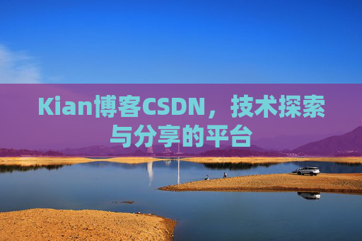 Kian博客CSDN，技术探索与分享的平台